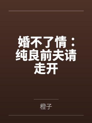 婚不了情：纯良前夫请走开