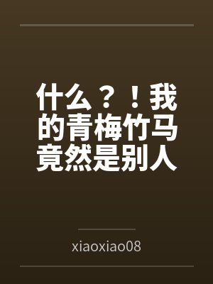 什么？！我的青梅竹马竟然是别人的女友