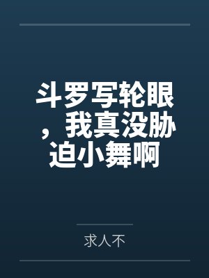 斗罗写轮眼，我真没胁迫小舞啊