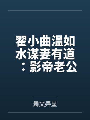 翟小曲温如水谋妻有道：影帝老公甩不掉