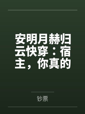 安明月赫归云快穿：宿主，你真的好渣