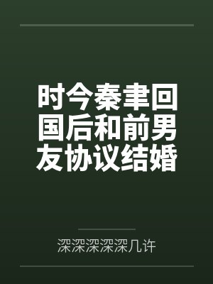 时今秦聿回国后和前男友协议结婚了