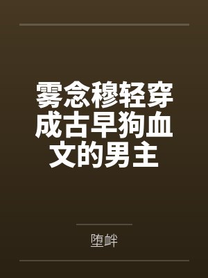 雾念穆轻穿成古早狗血文的男主