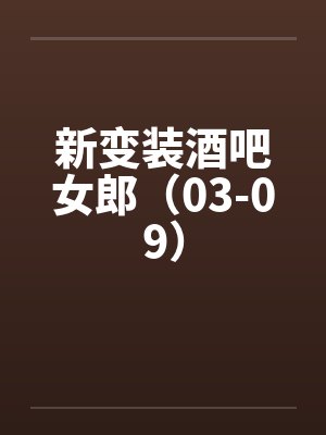 新变装酒吧女郎（03-09）