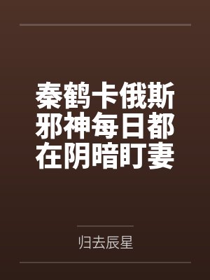 秦鹤卡俄斯邪神每日都在阴暗盯妻
