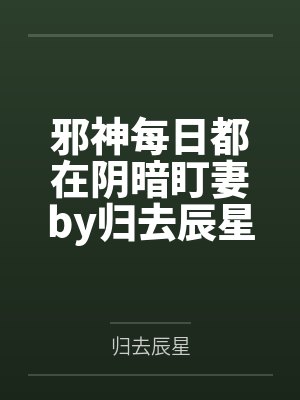 邪神每日都在阴暗盯妻by归去辰星