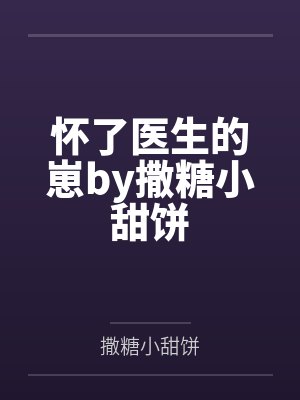 怀了医生的崽by撒糖小甜饼
