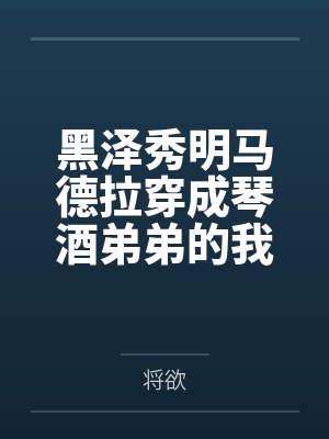 黑泽秀明马德拉穿成琴酒弟弟的我