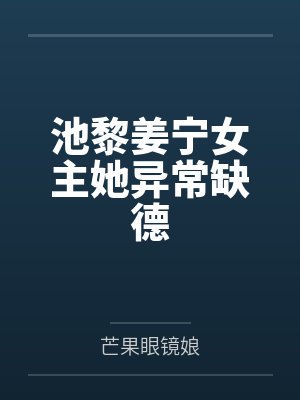 池黎姜宁女主她异常缺德