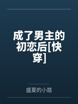 成了男主的初恋后[快穿]