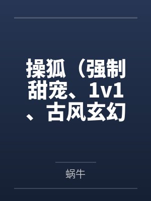 操狐（强制甜宠、1v1、古风玄幻、高Ｈ）