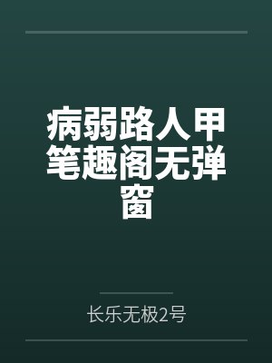 病弱路人甲笔趣阁无弹窗