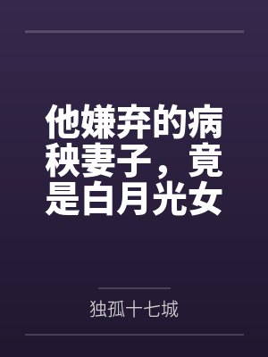 他嫌弃的病秧妻子,竟是白月光女帝