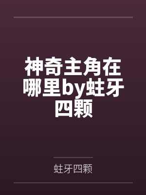 神奇主角在哪里by蛀牙四颗
